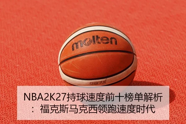 NBA2K27持球速度前十榜单解析：福克斯马克西领跑速度时代 | KYSPORTS